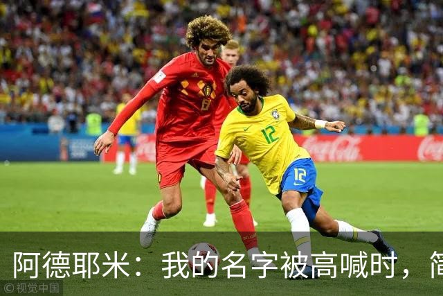阿德耶米：我的名字被高喊时，简直像在领奖台上